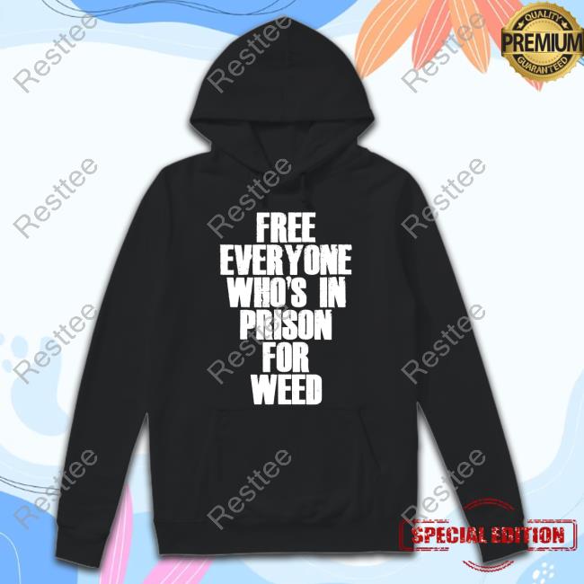 Free Everyone Who's In Prison For Weed Tee Shirt