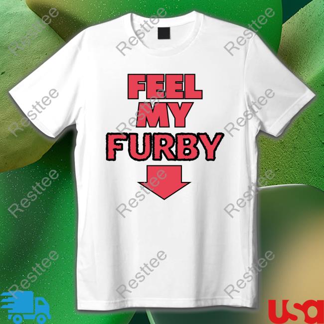 Feel My Furby TShirts Shirtsthtgohard
