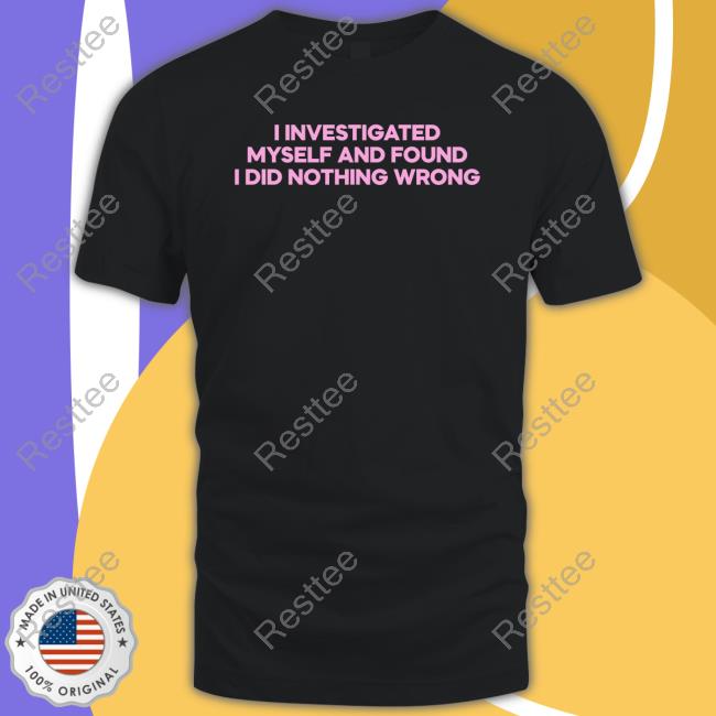 Official I Investigated Myself And Found I Did Nothing Wrong T Shirt