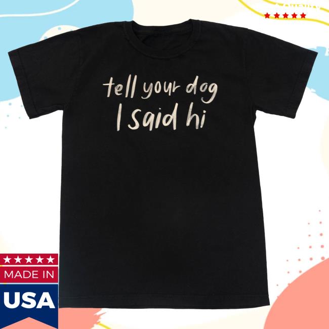 Official We Rate Dogs Merch Store Handwritten Hoodie And Long Sleeve, Tee Shirt Tell Your Dog I Said Hi