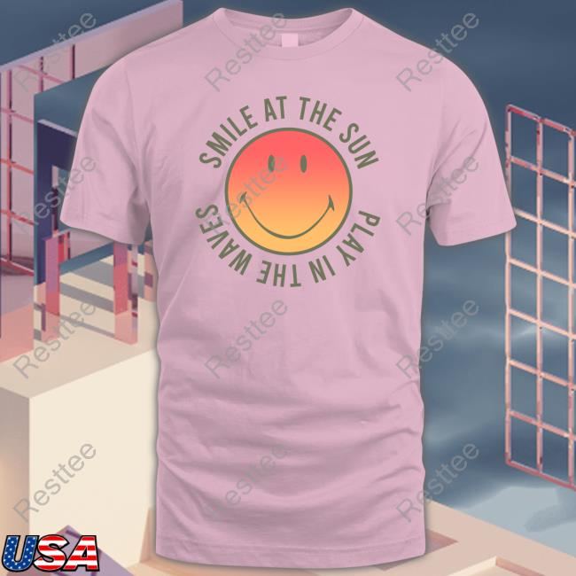 Smile At The Sun Play In The Waves Shirt Super Shop Merch Smile At The Sun Play In The Waves Limited Edition Hoodie