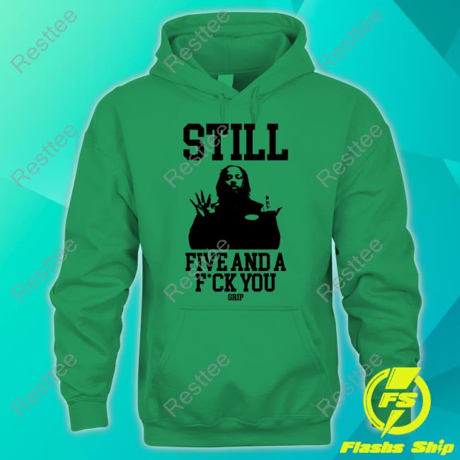 Grip Still Tee Official Grip Merch Still Five And A Fuck You Tee
