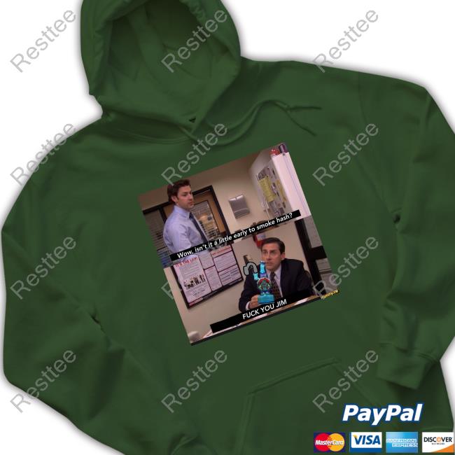 Wow Isn't It A Little Early To Smoke Hash Fuck You Jim Shirt Shirts That Go Hard Wow Isn't It A Little Early To Smoke Hash Fuck You Jim T Shirt