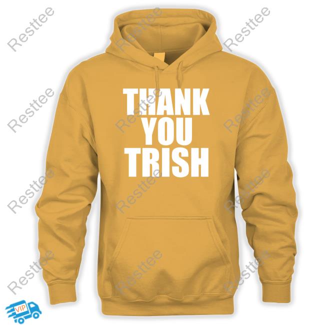 Thank You Trish Crewneck Sweatshirt Official Thank You Trish Shirt