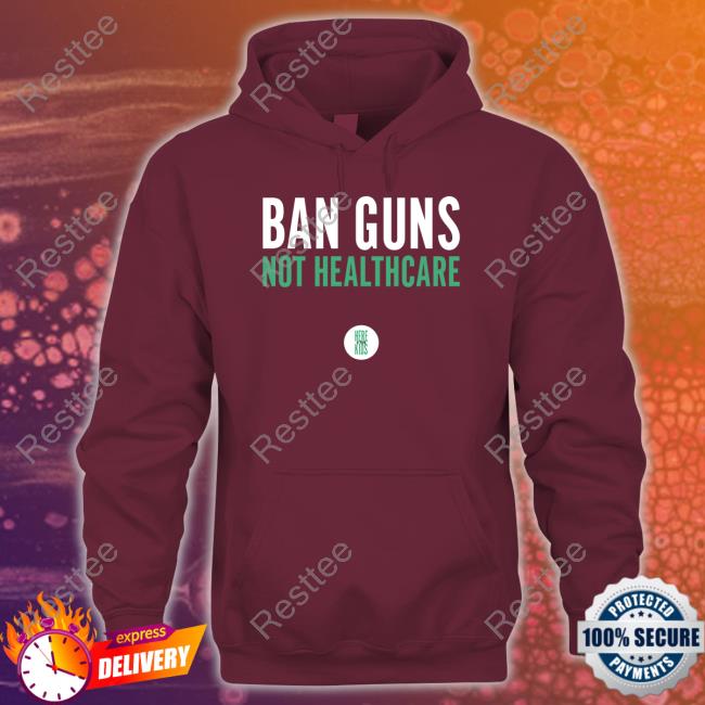 Ban Guns Not Healthcare Shirts Here 4 The Kids Ban Guns Not Healthcare Shirt