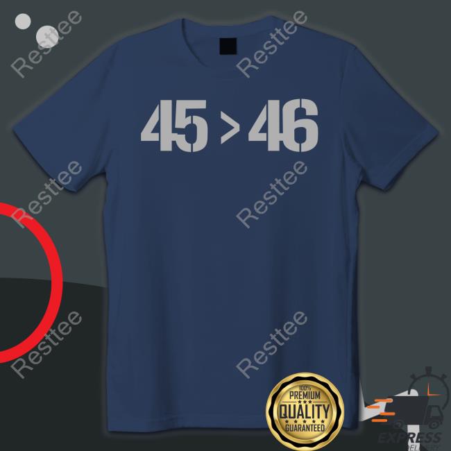 45 46 Tee Shirt 45 > 46 Shirt Meme