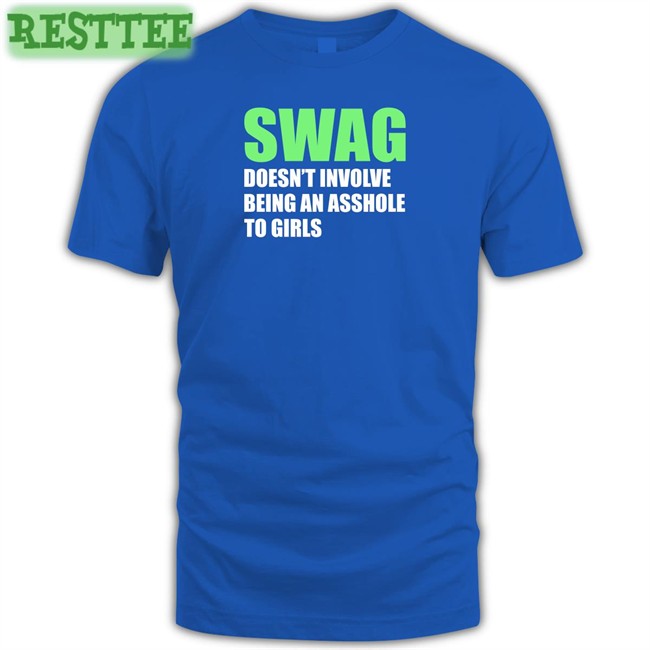 Swag Doesn't Involve Being An Asshole To Girls Tee Shirt