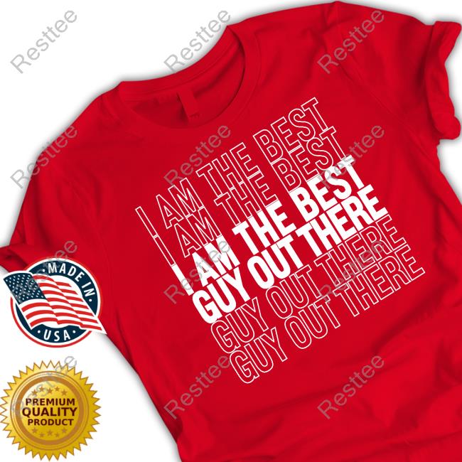 I Am The Best Guy Out There Shirt Funny