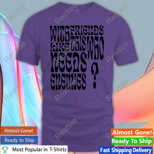 With Friends Like This Who Needs Enemies T Shirt Back On Figg Merch Bof With Friends Like This Who Needs Enemies Hoodie