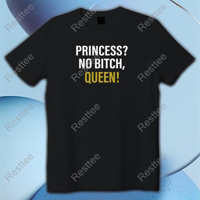 Princess? No Bitch, Queen! T-Shirt