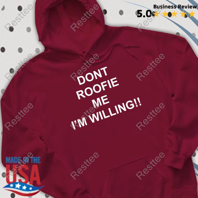 Dont Roofie Me I'm Willing Long Sleeve T Shirt