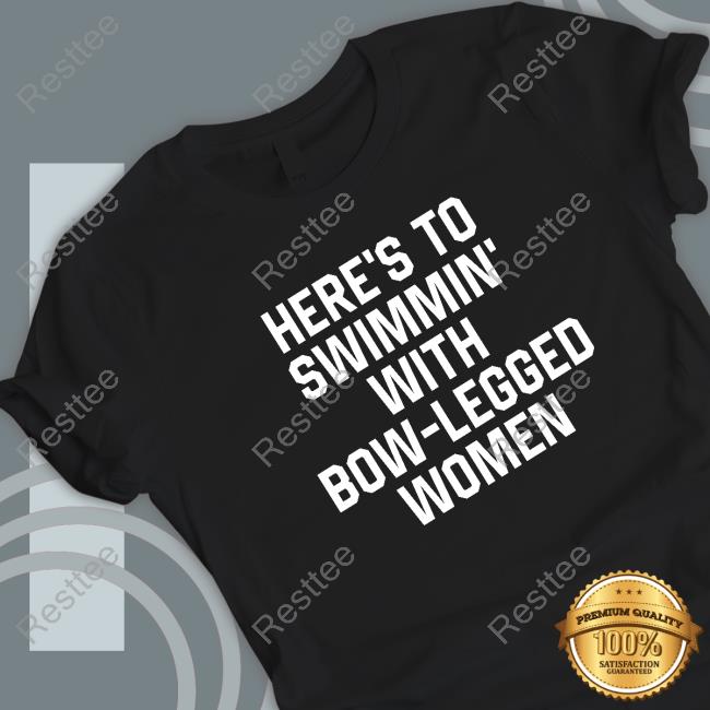 Shirts That Go Hard Here’S To Swimmin’ With Bow-Legged Women Sweatshirt Shirtsthtgohard