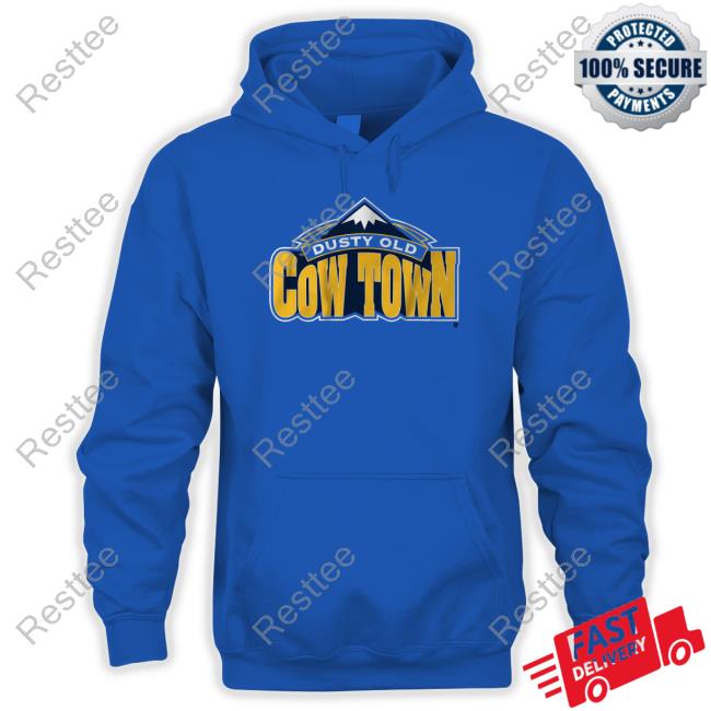 Dusty Old Cow Town Sweatshirt Some Dusty Old Cow Town In The Rocky Mountains Shirts