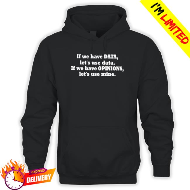Official Kent Pekel If We Have Data Let’S Use Data If We Have Opinions Let’S Use Mine Hoodie