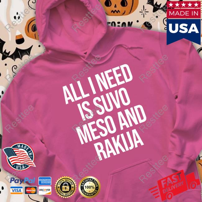 All I Need Is Suvo Meso And Rakija Shirt MFFL