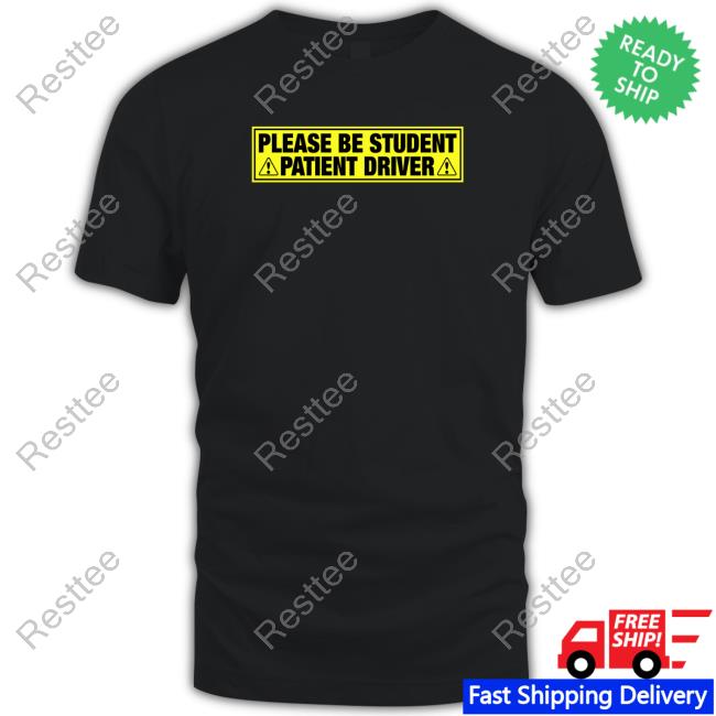 Please Be Student Patient Driver Hoodie Shirts That Go Hard