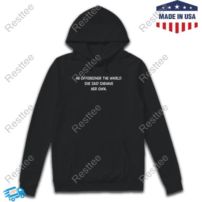 Official He Offeredher The Wkrld She Said Shehave Her Own. Sweatshirt