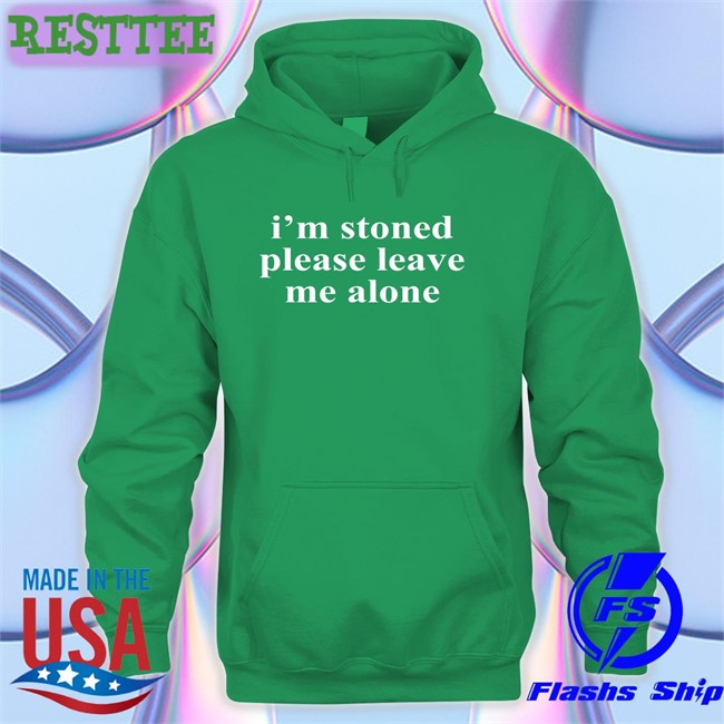 I'm Stoned Please Leave Me Alone T Shirt Astraea Goods Merch Noelle I'm Stoned Please Leave Me Alone Sweatshirt