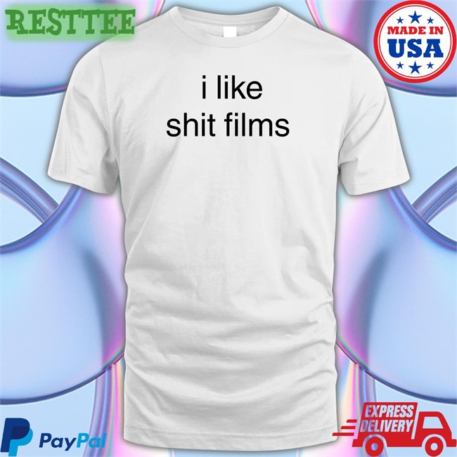 I Like Shit Films Shirts Shirts That Go Hard