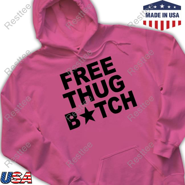 Free Thug Bitch Shirt Free Thug Bitch Tee Shirt