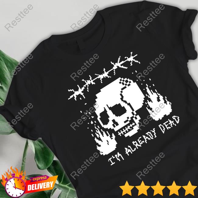 Junkyard Pixelated I'm Already Dead Shirts