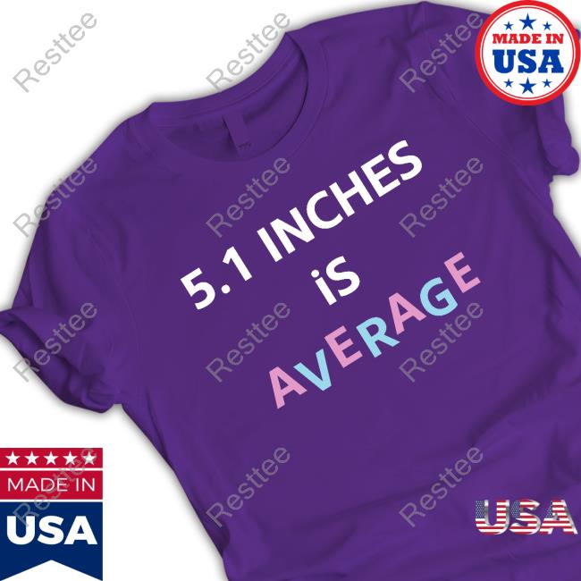 Shirt Bimbo Merch 5.1 Inches Is Average Tee 5.1 Inches Is Average Tee Shirt Lolo Loloverruled