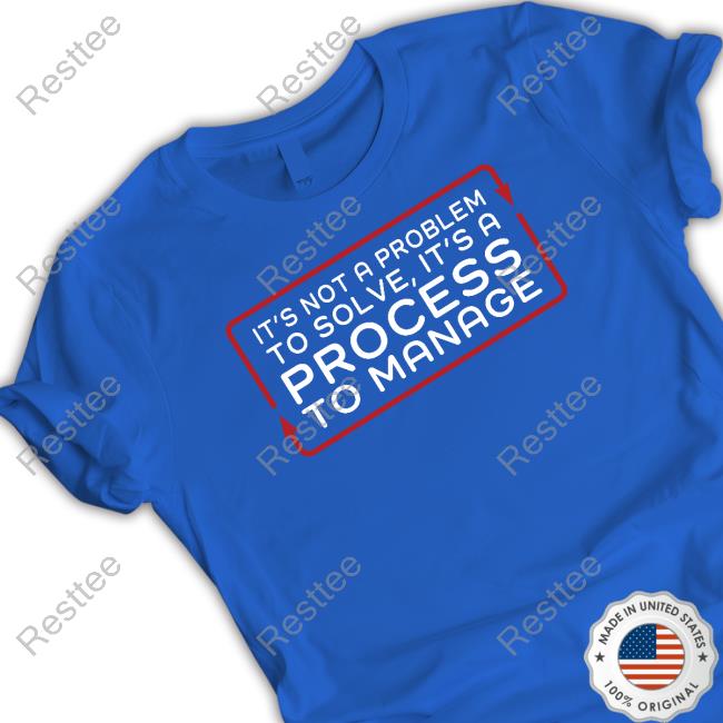 Official It’S Not A Problem To Solve It’S A Process To Manage Long Sleeve