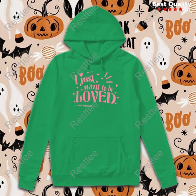 I Just Want To Be Loved And Choked Hoodie