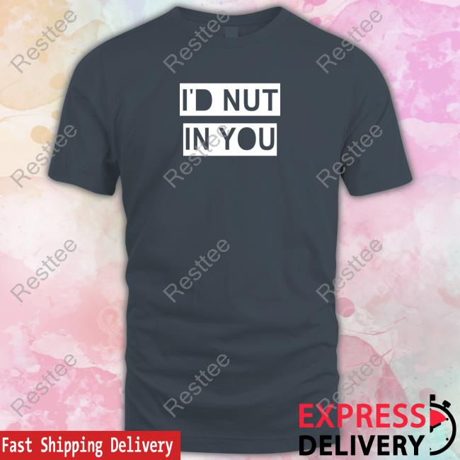 I'd Nut In You Hoodie