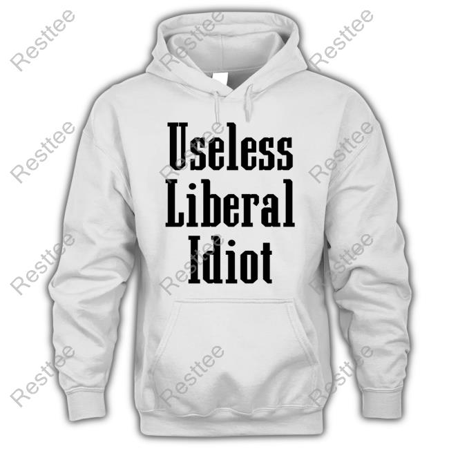 Useless Liberal Idiot Tee Shirt Useless Liberal Idiot T Shirt