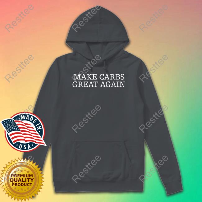 Make Carbs Great Again Sweatshirt Make Carbs Great Again Tee