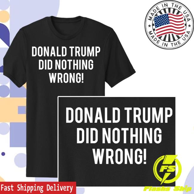 Donald Trump Did Nothing Wrong! Black Tee Donald Trump Did Nothing Wrong! Black 2024 Shirt