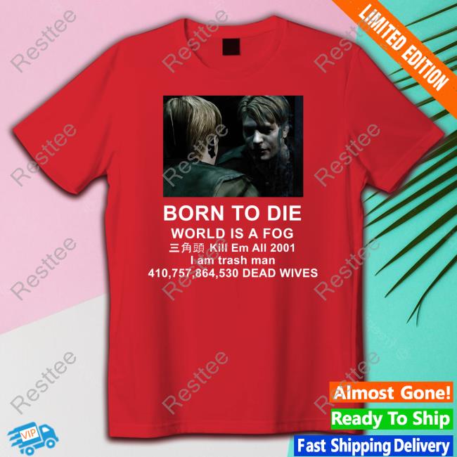 Official Born To Die World Is A Fog Kill Em All 2001 I Am Trash Man T Shirts Born To Die World Is A Fog Kill Em All 2001 I Am Trash Man Shirt
