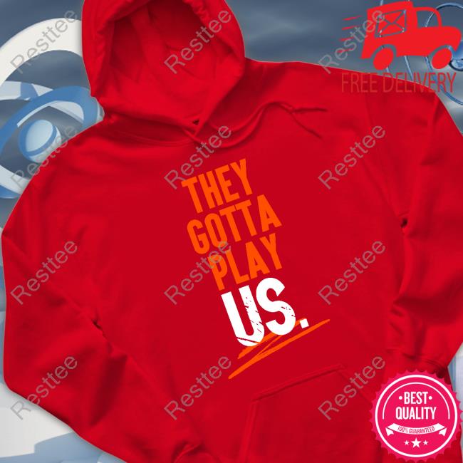 They Gotta Play Us Hoodie Cincy Shirts