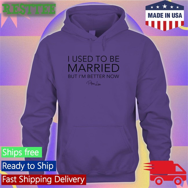 Lisa Marie I Used To Be Married But I'm Better Now Shirt I Used To Be Married But I'm Better Now Piper Lou Shirt