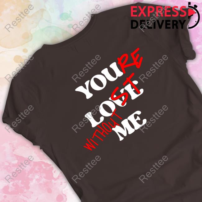 Your Lost Without Me Shirt Official Your Lost Without Me Black Shirts