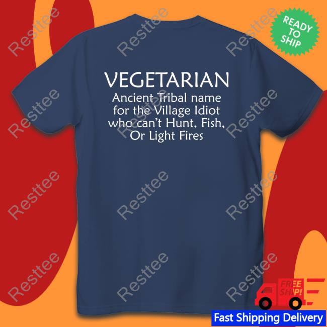 Bernadette Vegetarian Ancient Tribal Name For The Village Idiot Who Can't Hunt Fish Or Light Fires T Shirt Vegetarian Ancient Tribal Name For The Village Idiot Who Can't Hunt Fish Or Light Fires T Shirts