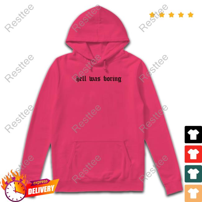 Official Hell Was Boring Shirts