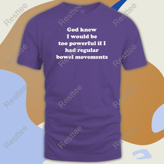 Shirts That Go Hard God Knew I Would Be Too Powerful If I Had Regular Bowel Movements Hoodie