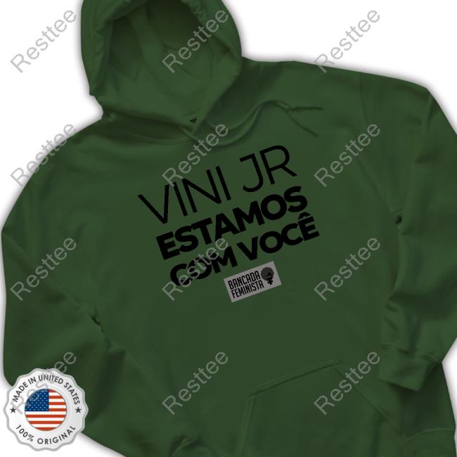 Vini Jr Estamos Com Você Hoodie Official Bancada Feminista Vini Jr Estamos Com Você Shirts