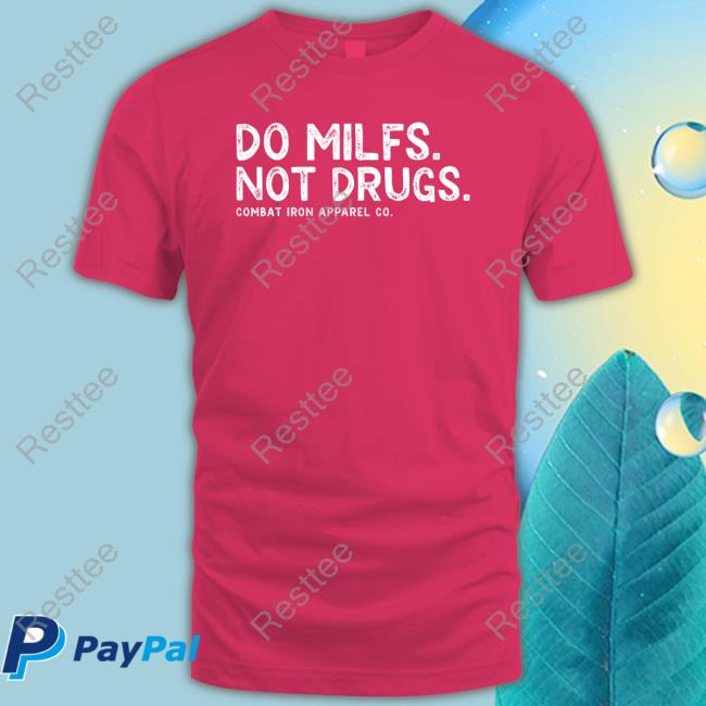 Do Milfs Not Drugs Combat Iron Apparel Co T-Shirt