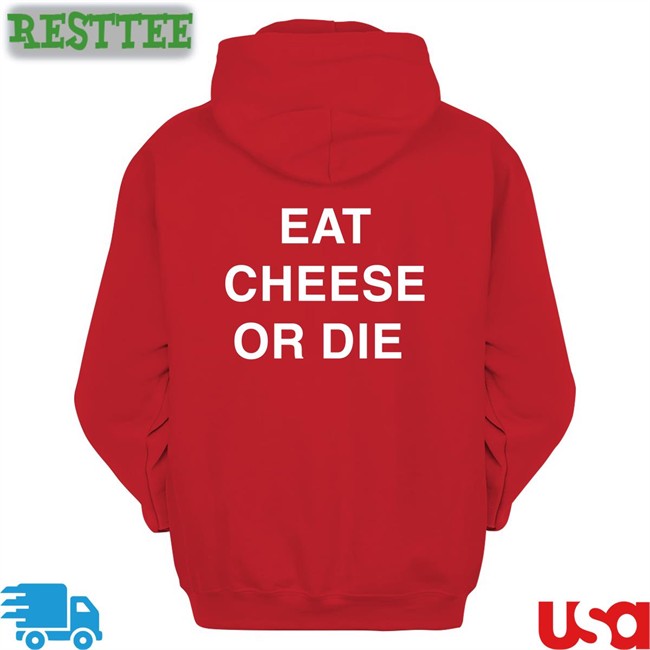 Shirts That Go Hard Eat Cheese Or Die Sweatshirt Twitter Eat Cheese Or Die Shirt Shirts That Go Hard