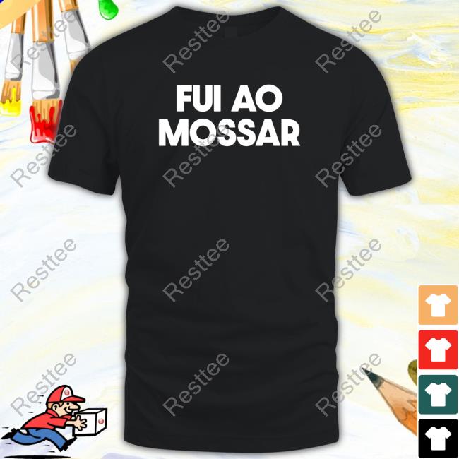 Fui Ao Mossar Shirts Official Fui Ao Mossar Tee Shirt