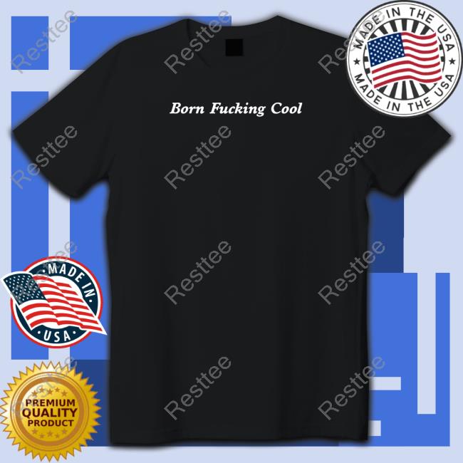 Born Fucking Cool Tee Shirt