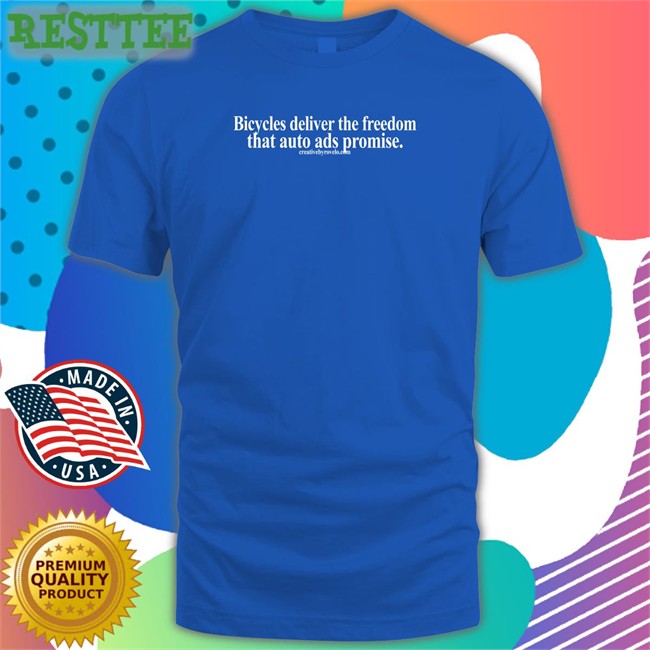 Creativebyrovelo Merch Bicycles Deliver The Freedom That Auto Ads Promise Shirt Joe Cutrufo Bicycles Deliver The Freedom That Auto Ads Promise Tee Shirt