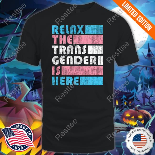 Relax The Trans Gender Is Here Shirts Kimberly Amy Relax The Trans Gender Is Here Limited Edition Shirt