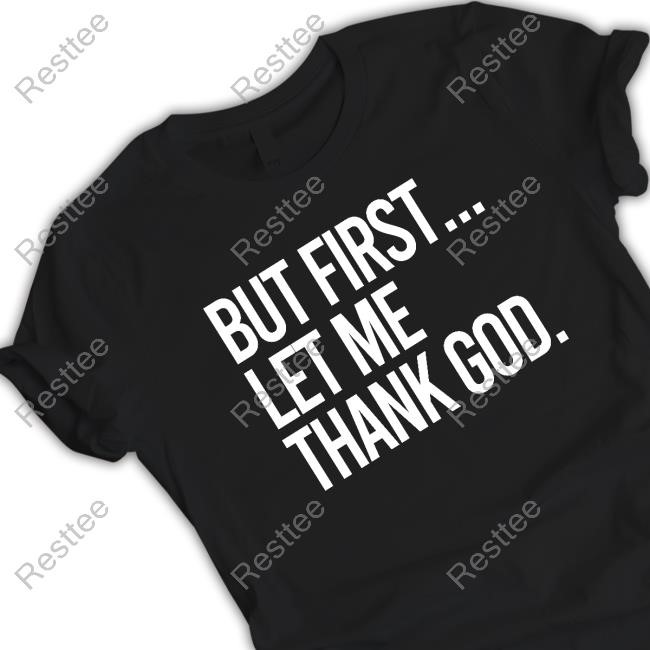 But First Let Me Thank God T Shirt