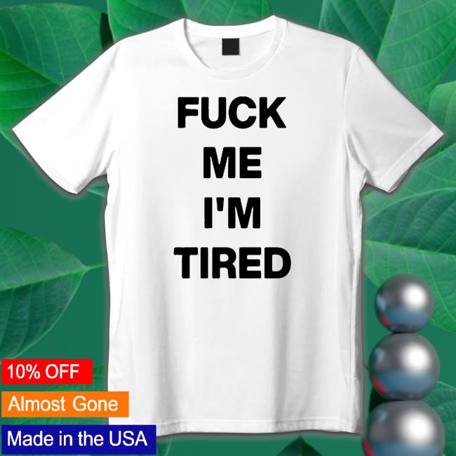 Fuck Me I'm Tired Cap Official Fuck Me I'm Tired Long Sleeve T Shirt