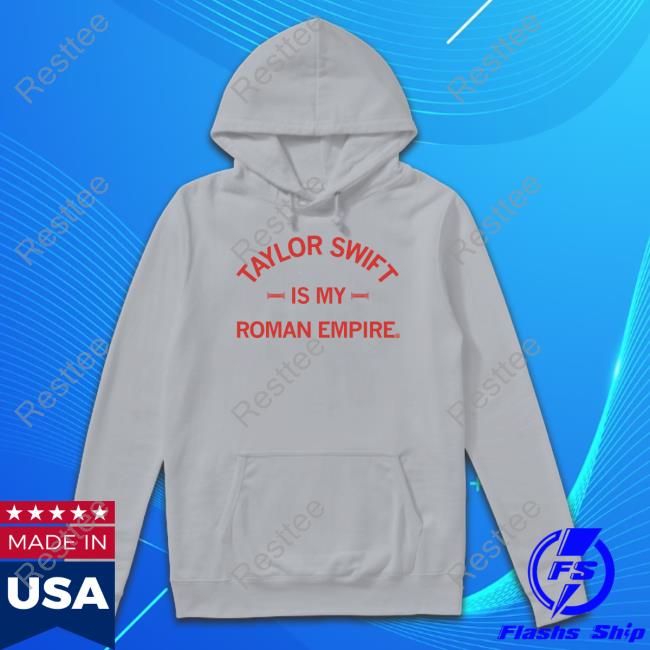Taylor Swift Is My Roman Empire Hoodie Taylor Swift Is My Roman Empire Shirt