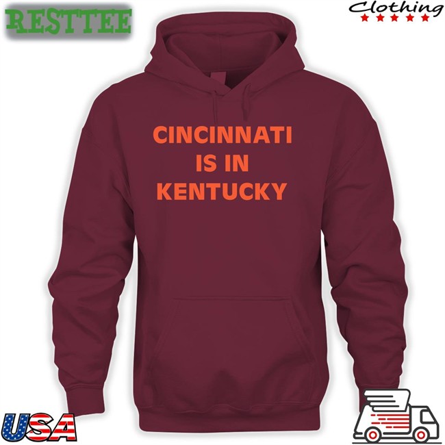 Cincinnati Is In Kentucky Hoodie Cincinnati Is In Kentucky T Shirt Siryacht Sir Yacht Merch